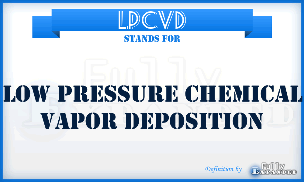 LPCVD - Low Pressure Chemical Vapor Deposition