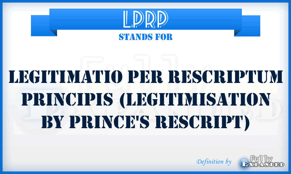 LPRP - legitimatio per rescriptum principis (legitimisation by prince's rescript)