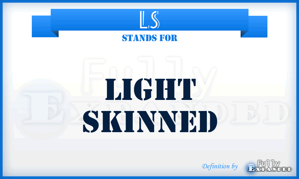 LS - Light Skinned