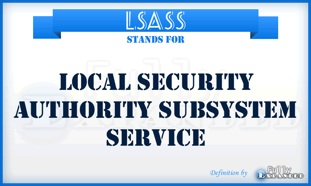 LSASS - Local Security Authority Subsystem Service