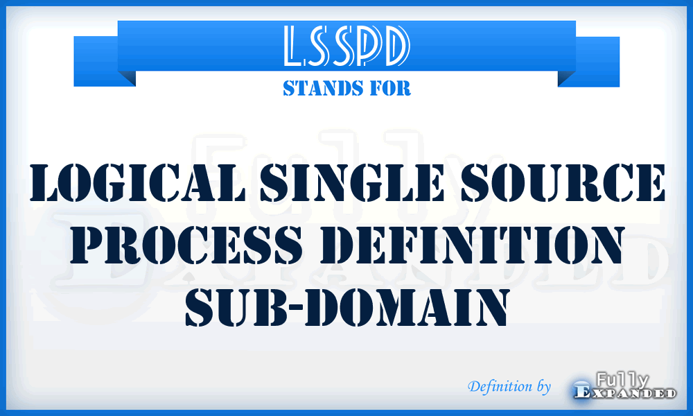 LSSPD - Logical Single Source Process Definition sub-domain