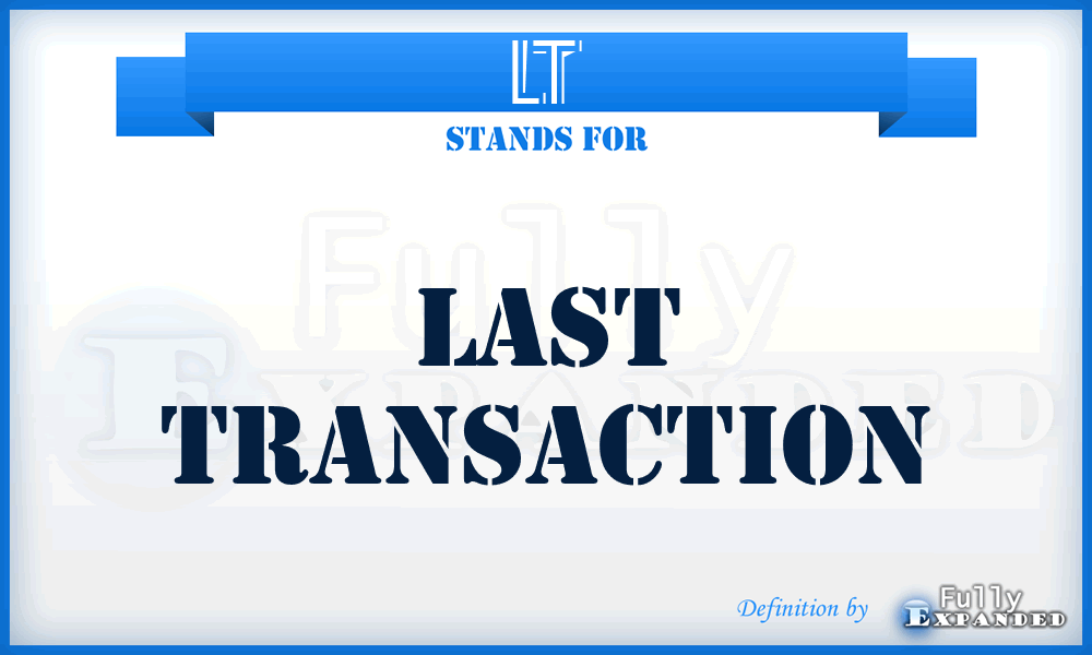 LT - Last Transaction