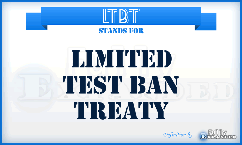 LTBT - limited test ban treaty