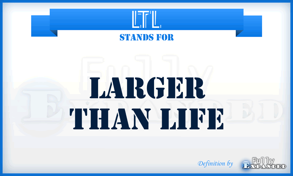LTL - Larger Than Life