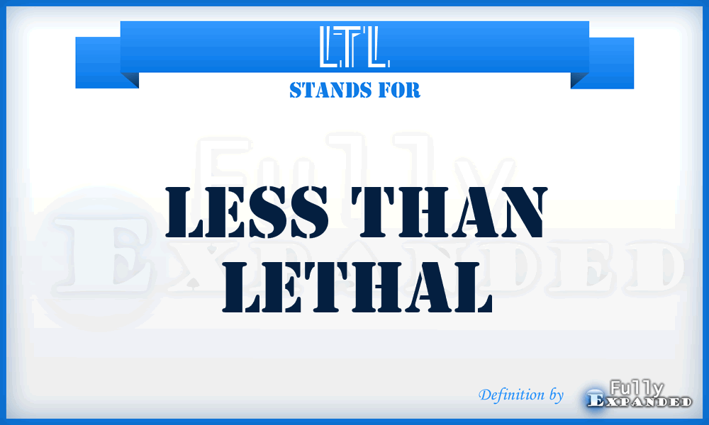 LTL - Less Than Lethal