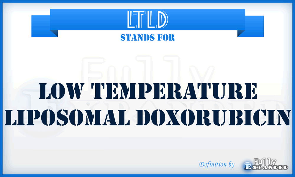LTLD - low temperature liposomal doxorubicin