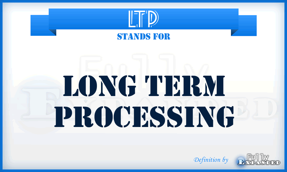 LTP - Long Term Processing