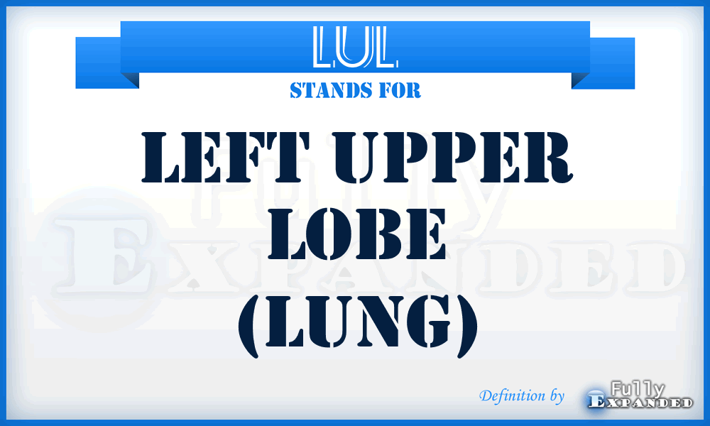 LUL - left upper lobe (lung)