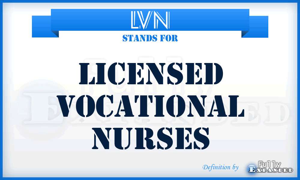 LVN - Licensed Vocational Nurses