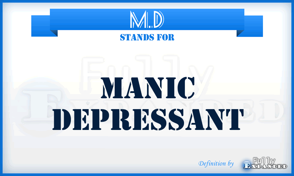 M.D - Manic Depressant