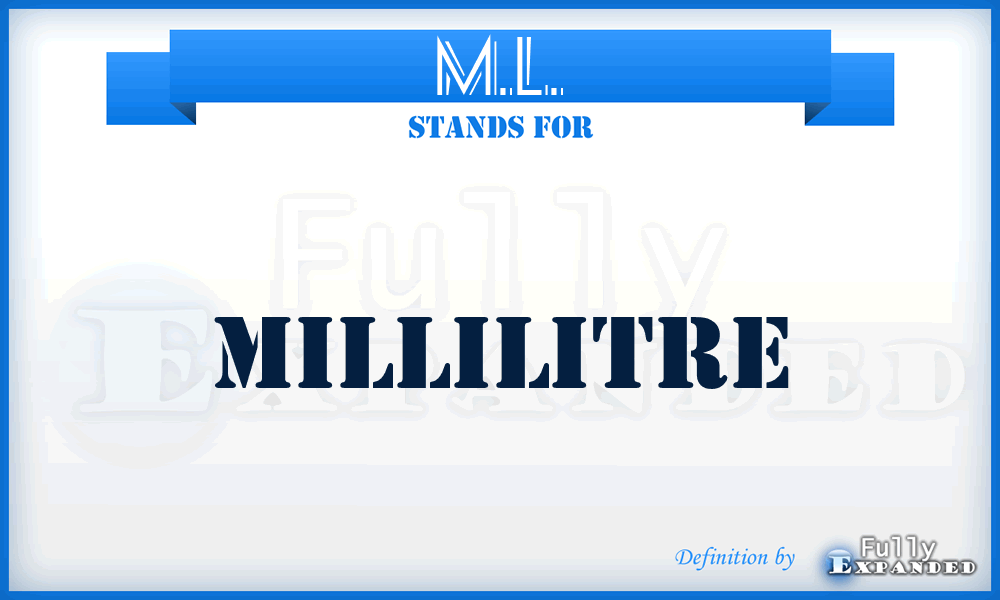 M.L. - millilitre