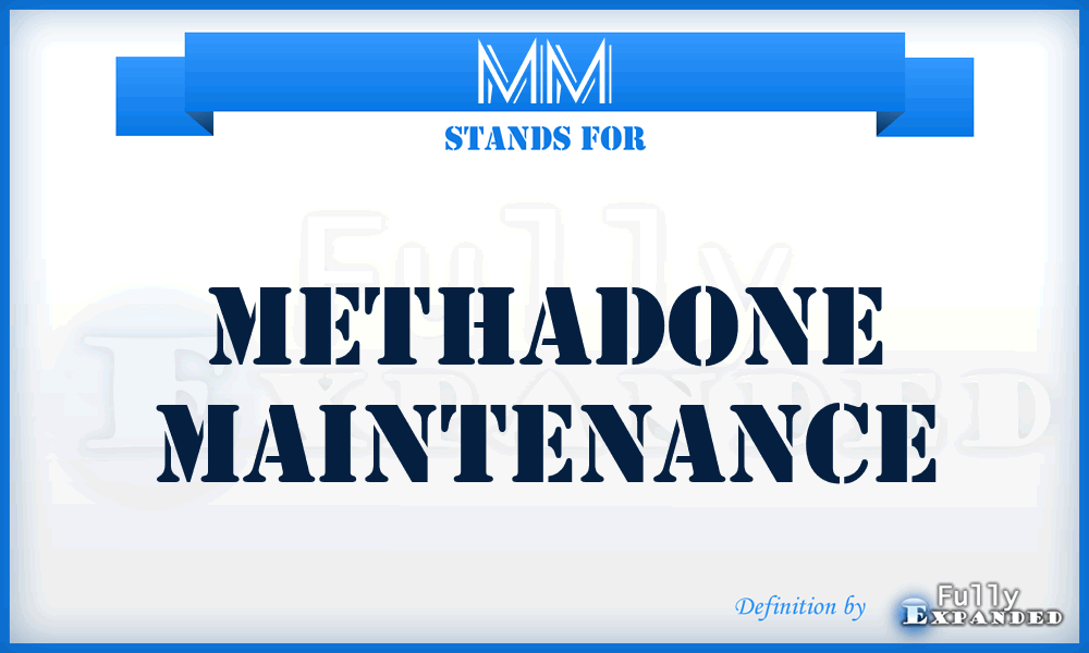 MM - methadone maintenance