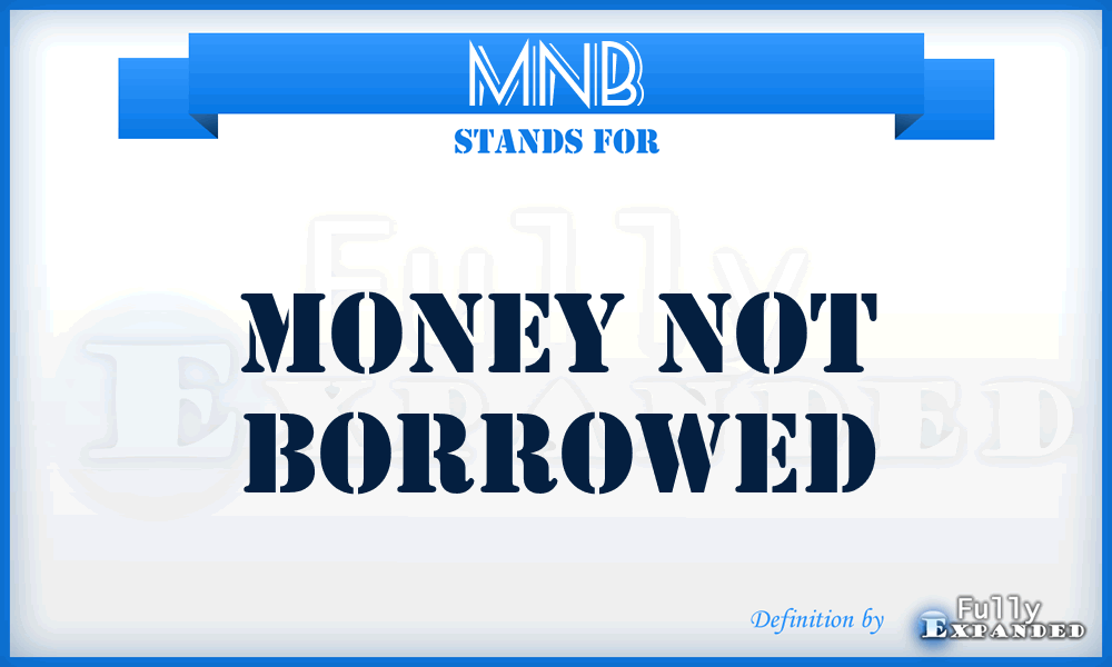 MNB - money not borrowed