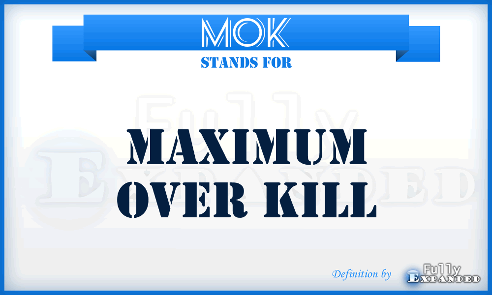 MOK - Maximum Over Kill