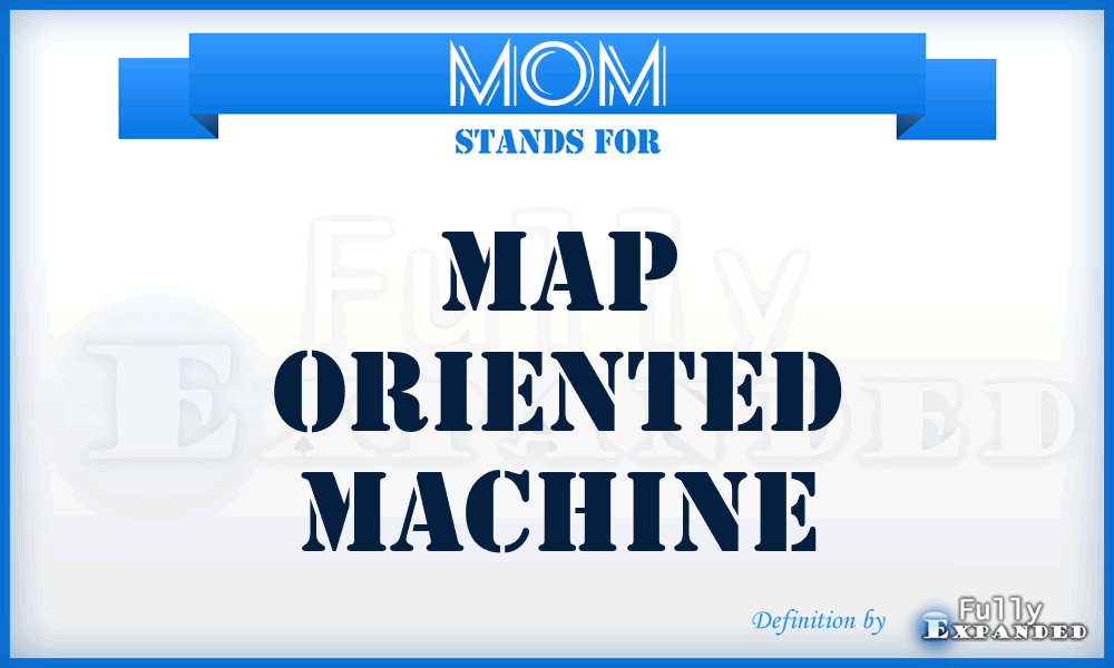 MOM - Map Oriented Machine
