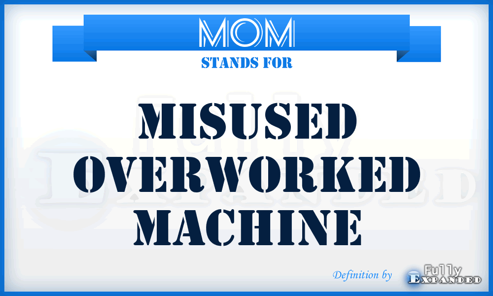 MOM - misused overworked machine