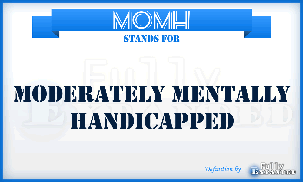MOMH - Moderately Mentally Handicapped