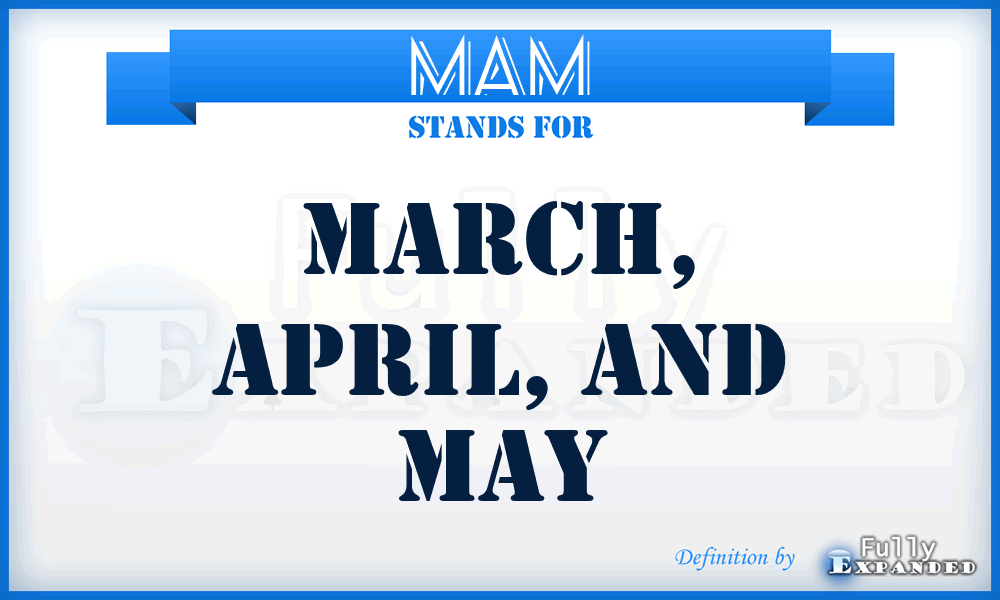 MAM - March, April, And May