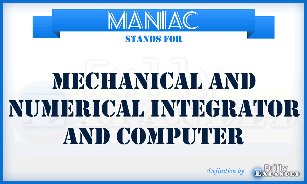 MANIAC - Mechanical and Numerical Integrator and Computer