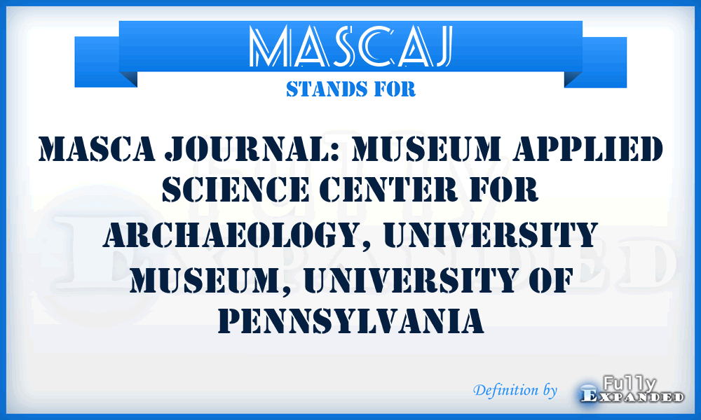 MASCAJ - MASCA Journal: Museum Applied Science Center for Archaeology, University Museum, University of Pennsylvania
