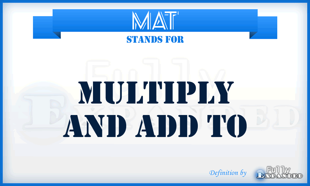 MAT - Multiply And Add To