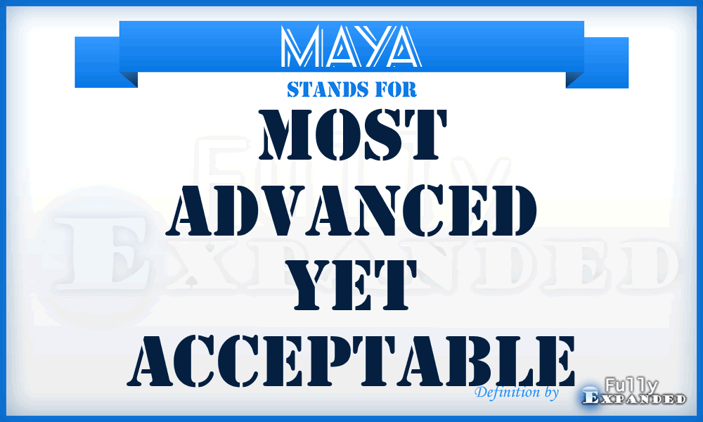 MAYA - Most Advanced Yet Acceptable