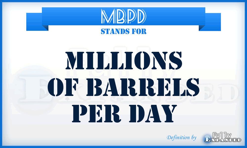 MBPD - Millions of Barrels Per Day