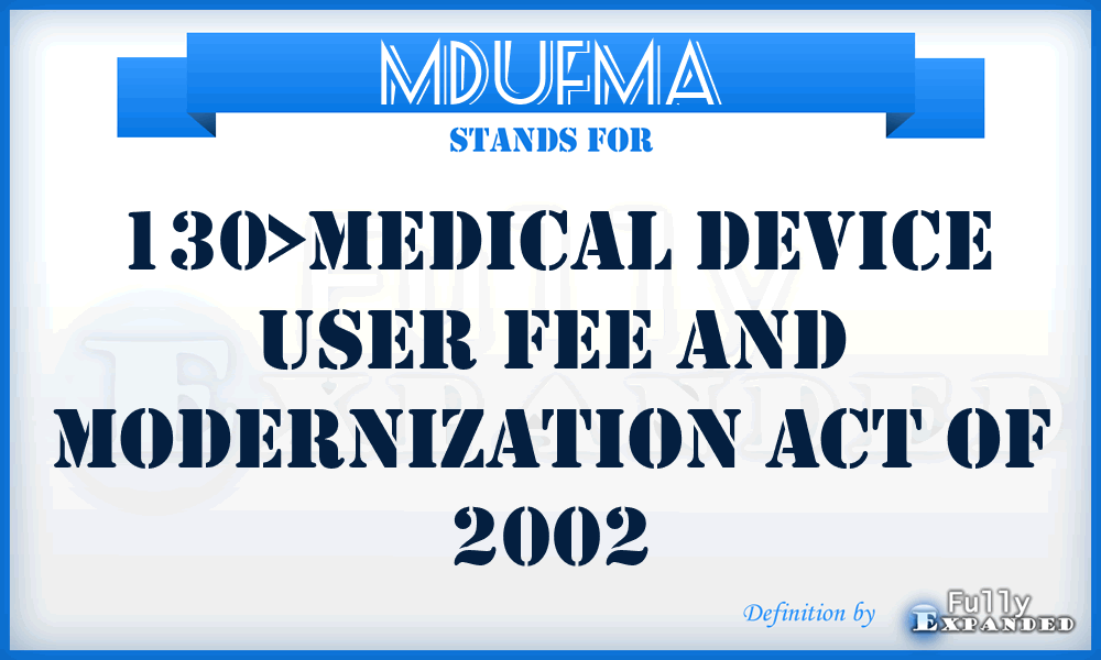 MDUFMA - 130>Medical Device User Fee and Modernization Act of 2002