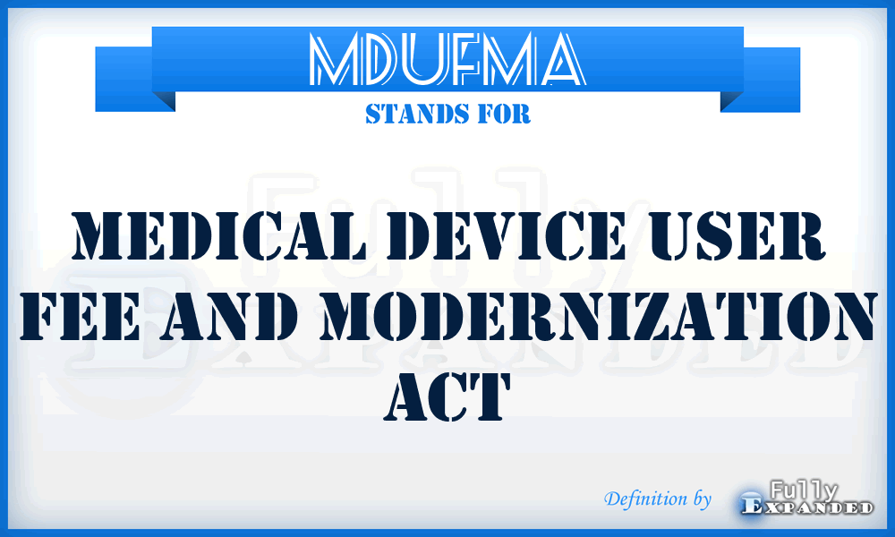 MDUFMA - Medical Device User Fee and Modernization Act