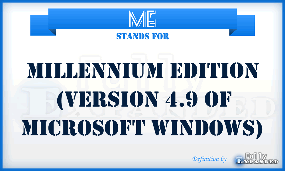 ME - Millennium Edition (Version 4.9 of Microsoft Windows)