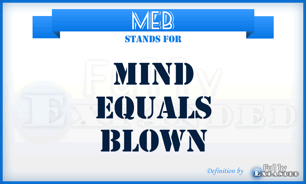 MEB - Mind Equals Blown