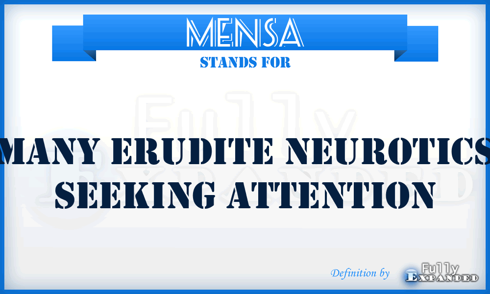 MENSA - Many Erudite Neurotics Seeking Attention
