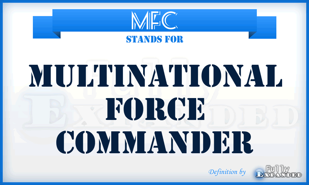 MFC - multinational force commander