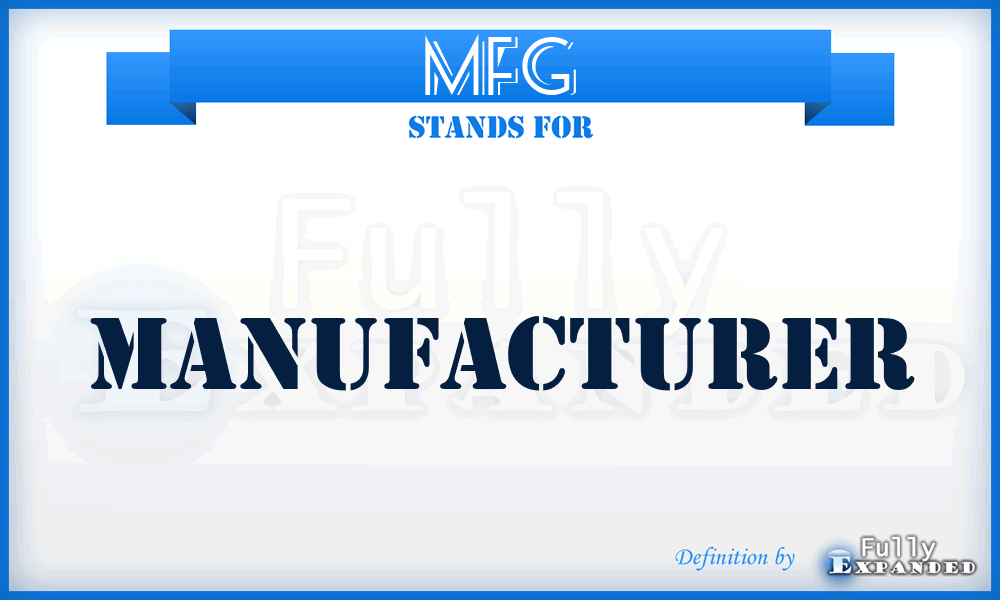 MFG - Manufacturer