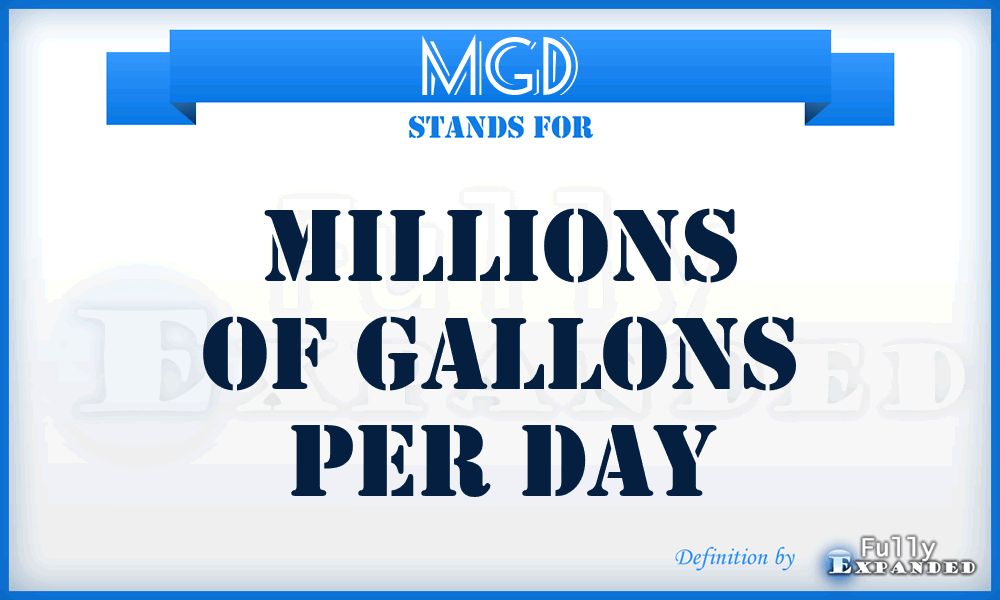 MGD - Millions of Gallons per Day