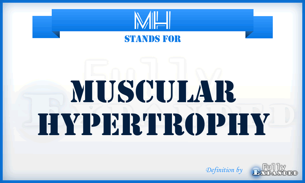 MH - muscular hypertrophy