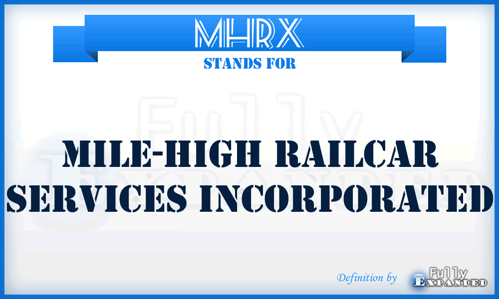MHRX - Mile-High Railcar Services Incorporated