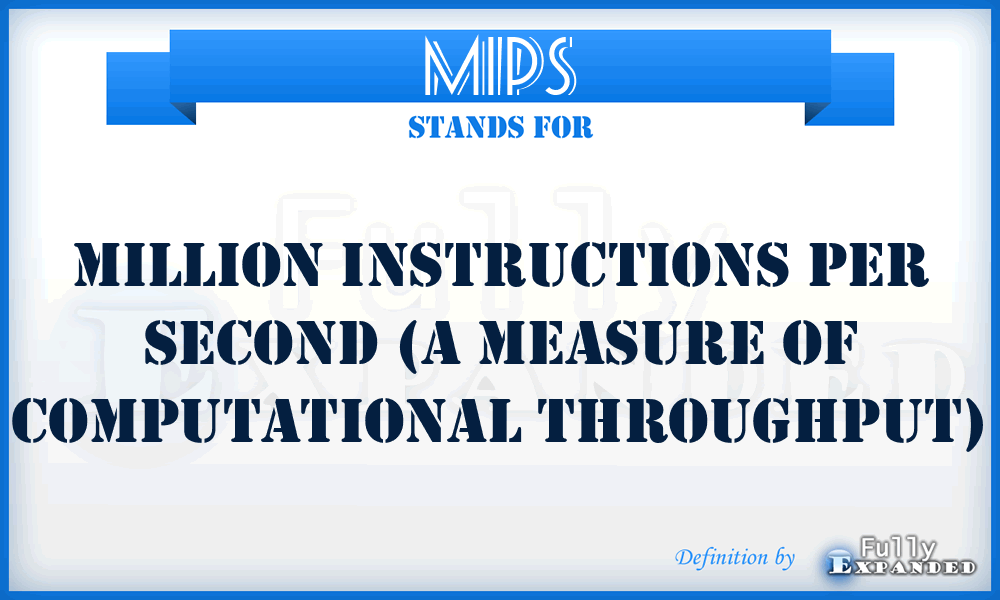 MIPS - Million Instructions per Second (a measure of computational throughput)