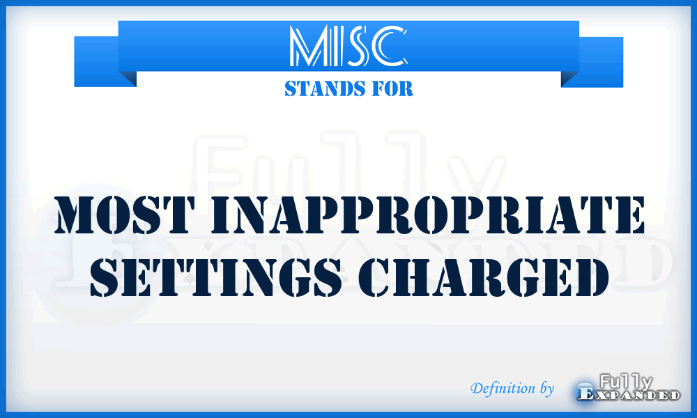 MISC - Most Inappropriate Settings Charged