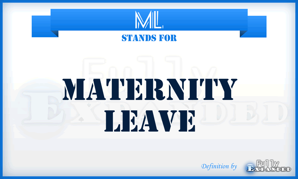 ML - maternity leave
