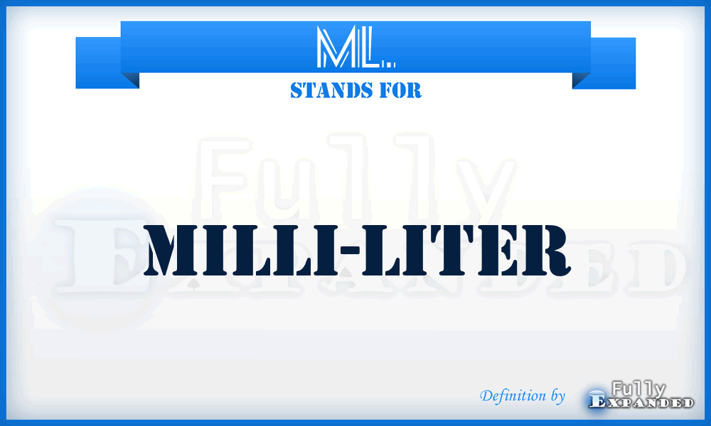 ML. - Milli-Liter