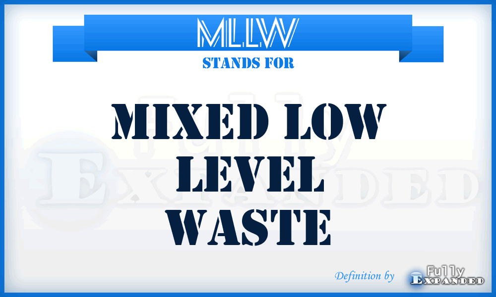 MLLW - Mixed Low Level Waste