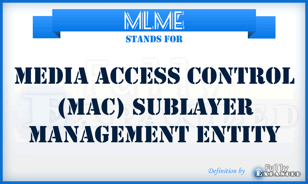 MLME - Media Access Control (MAC) Sublayer Management Entity