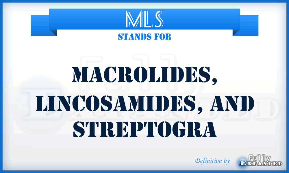 MLS - Macrolides, Lincosamides, and Streptogra