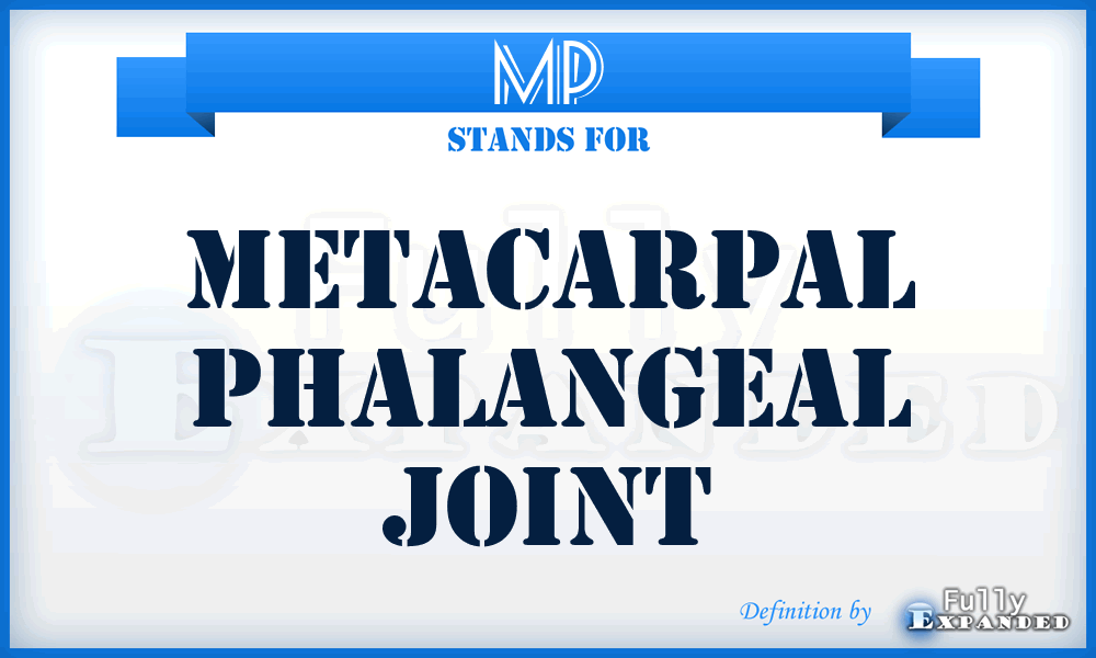 MP - metacarpal phalangeal joint