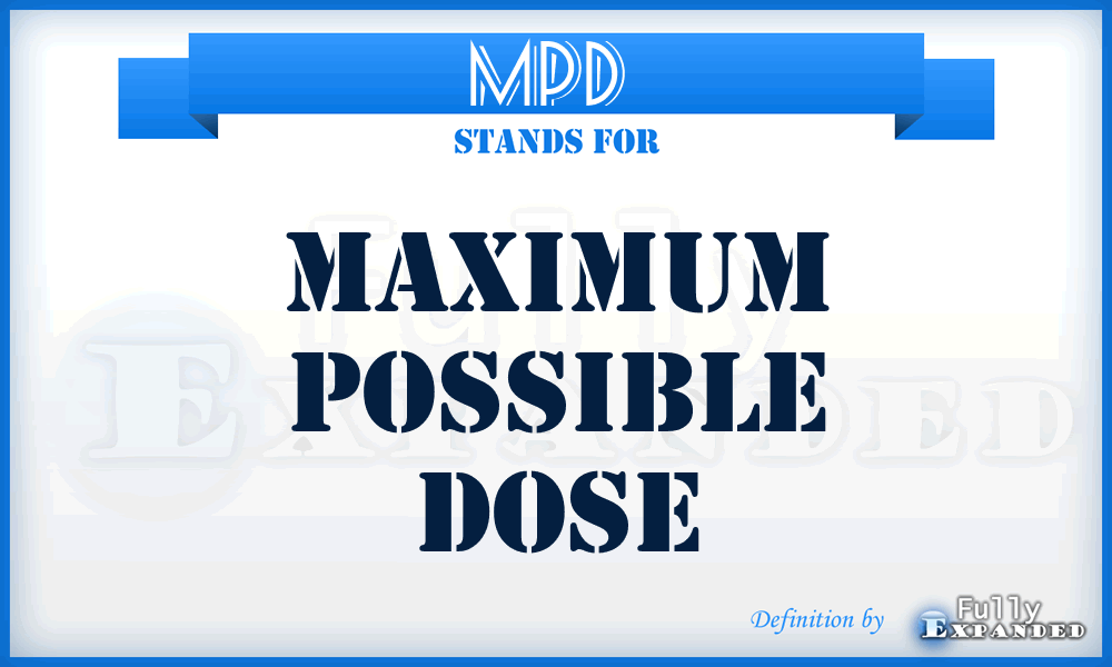MPD  - maximum possible dose