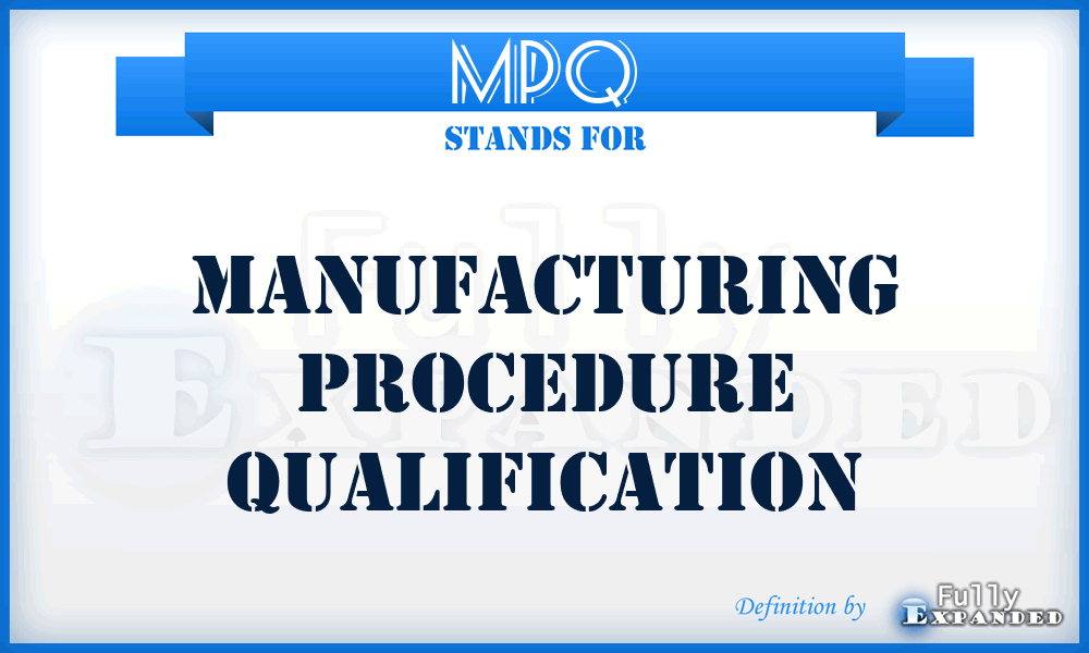 MPQ - Manufacturing Procedure Qualification