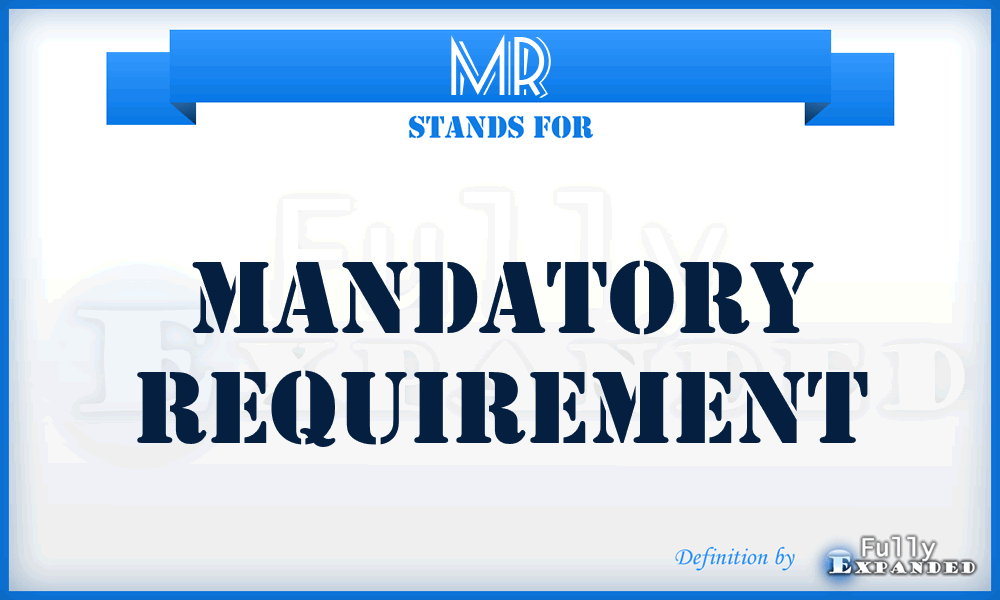 MR - Mandatory Requirement
