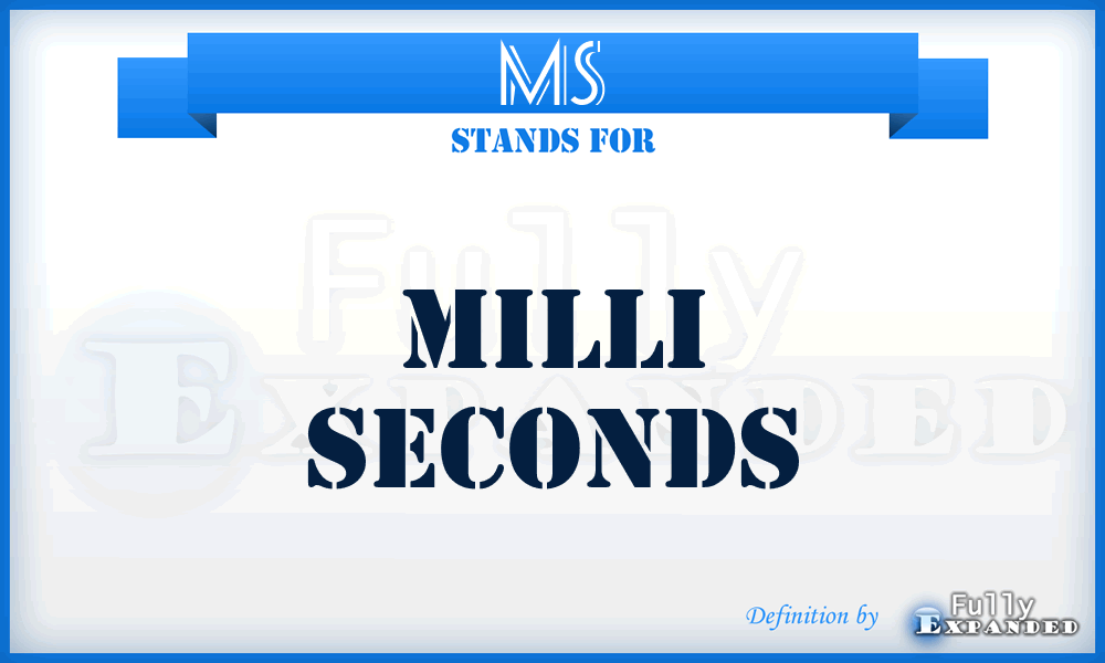MS - Milli Seconds