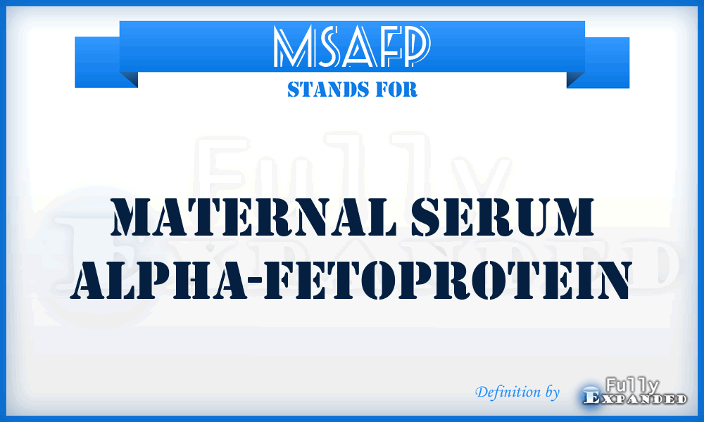MSAFP - maternal serum alpha-fetoprotein